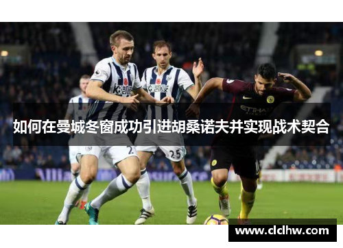 如何在曼城冬窗成功引进胡桑诺夫并实现战术契合