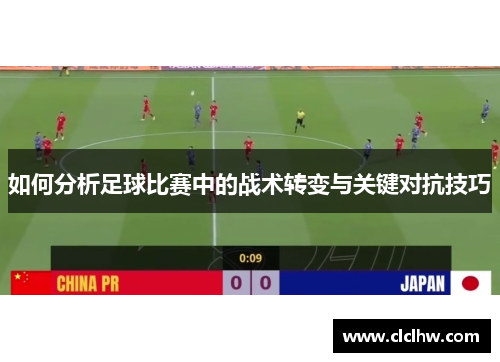 如何分析足球比赛中的战术转变与关键对抗技巧