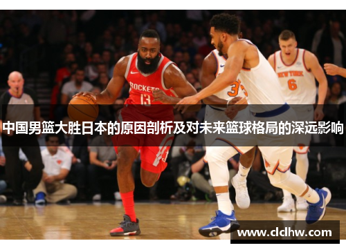 中国男篮大胜日本的原因剖析及对未来篮球格局的深远影响