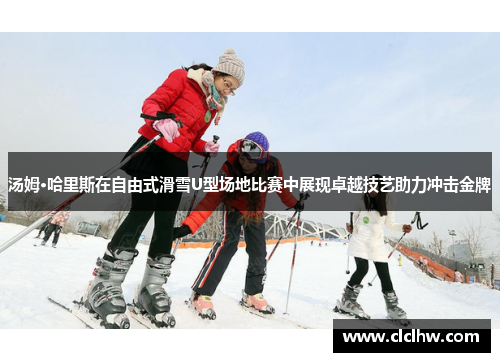 汤姆·哈里斯在自由式滑雪U型场地比赛中展现卓越技艺助力冲击金牌