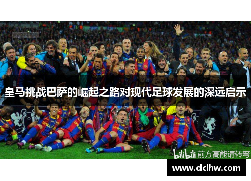 皇马挑战巴萨的崛起之路对现代足球发展的深远启示
