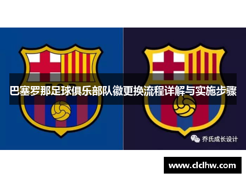 巴塞罗那足球俱乐部队徽更换流程详解与实施步骤